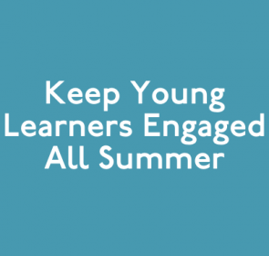 Keep Young Learners Engaged All Summer