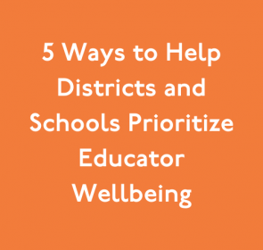 5 Ways to Help Districts and Schools Prioritize Educator Wellbeing