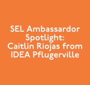 SEL Ambassador Spotlight: Caitlin Riojas from IDEA Pflugerville in Texas