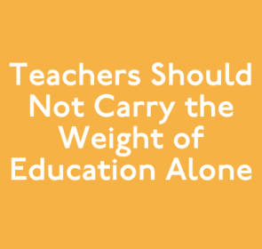 Teachers Should Not Carry the Weight of Education Alone