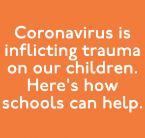 Coronavirus is inflicting trauma on our children. Here’s how schools can help.