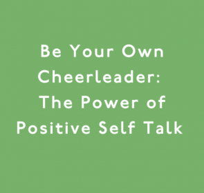 Be Your Own Cheerleader: The Power of Positive Self Talk