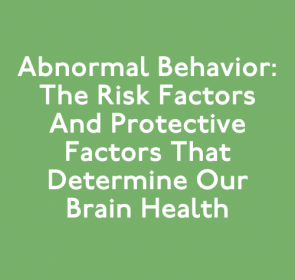 Abnormal Behavior: The risk factors and protective factors that determine our brain health
