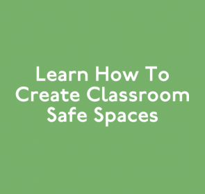 Learn How To Create Classroom Safe Spaces