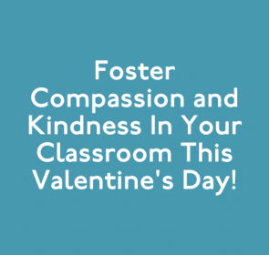 Foster Compassion and Kindness In Your Classroom This Valentine’s Day!