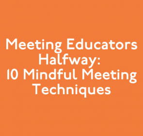 Meeting Educators Halfway: 10 Mindful Meeting Techniques