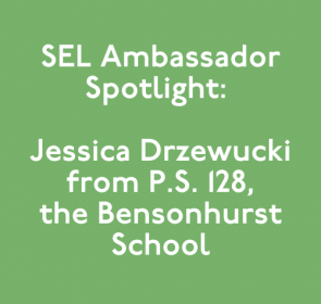 SEL Ambassador Spotlight: Jessica Drzewucki from P.S. 128, the Bensonhurst School