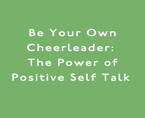 Be Your Own Cheerleader: The Power of Positive Self Talk