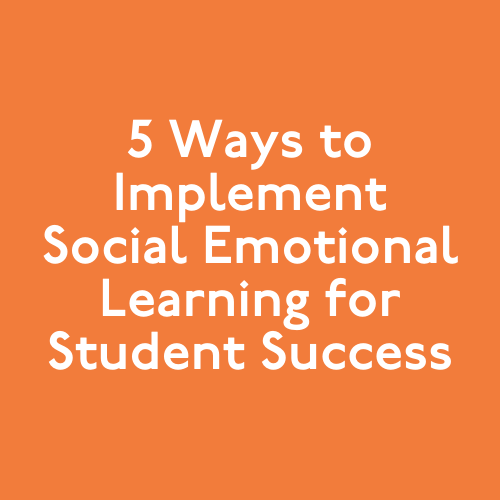 5 Ways to Implement Social Emotional Learning In The Classroom
